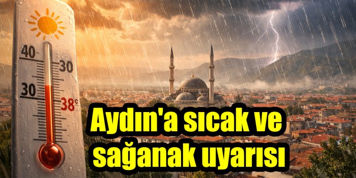 Aydın'a sıcak ve sağanak uyarısı