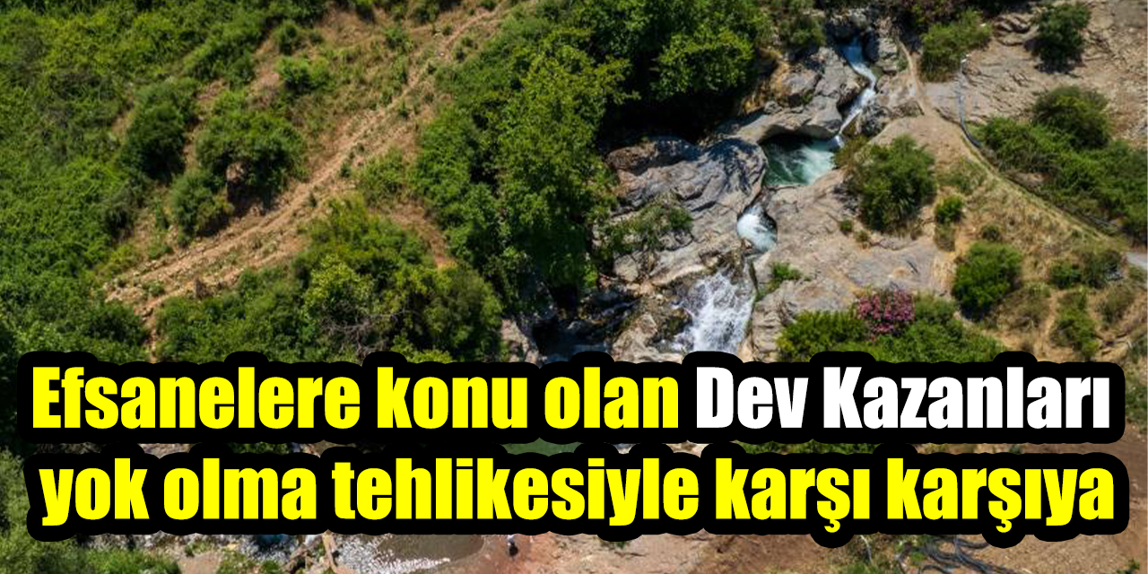 Efsanelere konu olan Dev Kazanları yok olma tehlikesiyle karşı karşıya