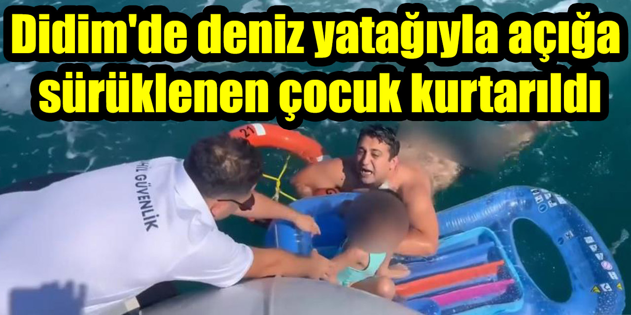 Didim'de deniz yatağıyla açığa sürüklenen çocuk kurtarıldı