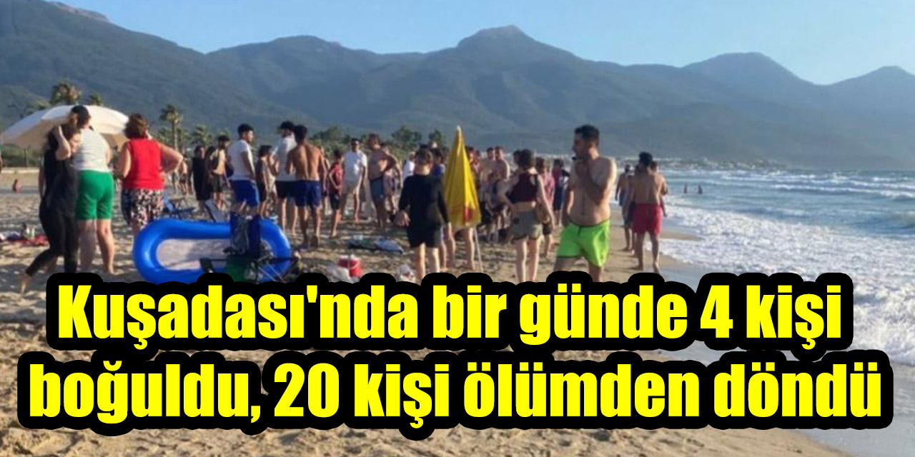 Kuşadası'nda bir günde 4 kişi  boğuldu, 20 kişi ölümden döndü