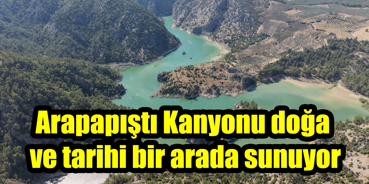 Arapapıştı Kanyonu doğa ve tarihi bir arada sunuyor