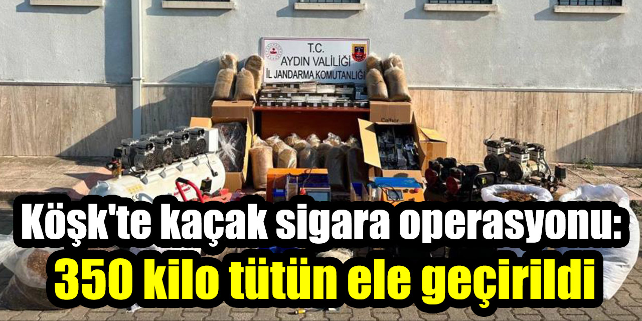 Köşk'te kaçak sigara operasyonu: 350 kilo tütün ele geçirildi