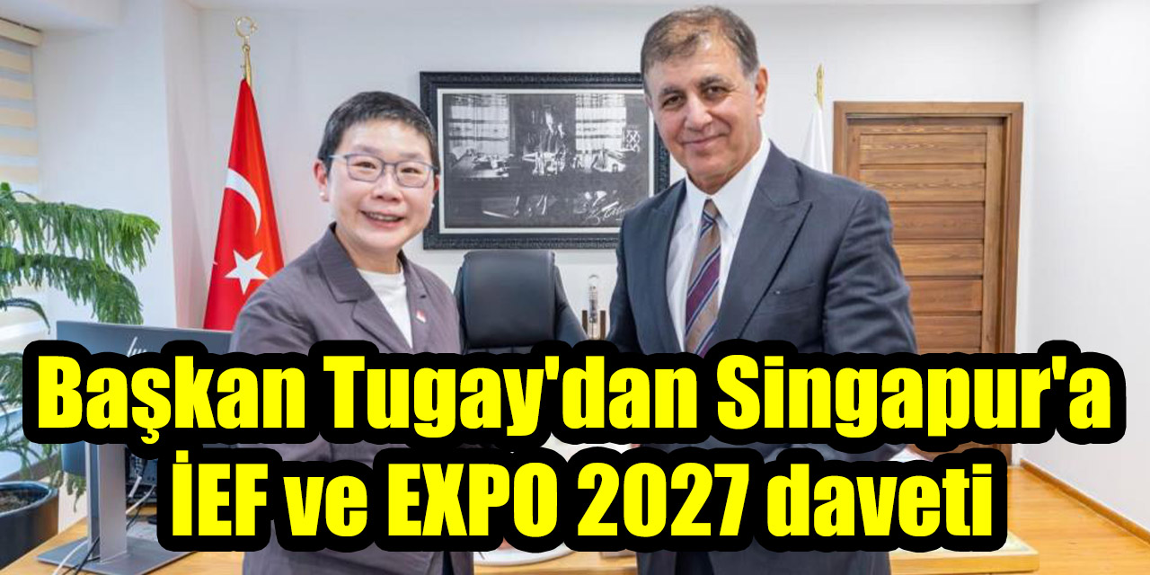 Başkan Tugay'dan Singapur'a İEF ve EXPO 2027 daveti