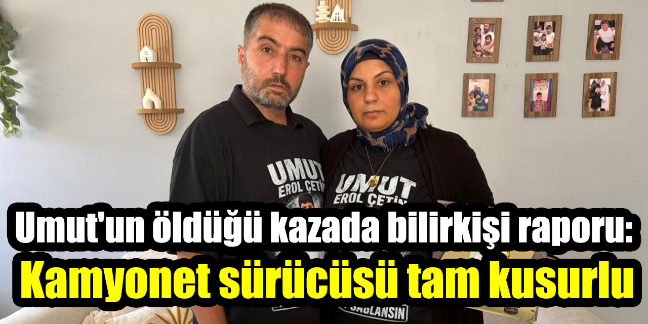 Umut'un öldüğü kazada bilirkişi raporu: Kamyonet sürücüsü tam kusurlu