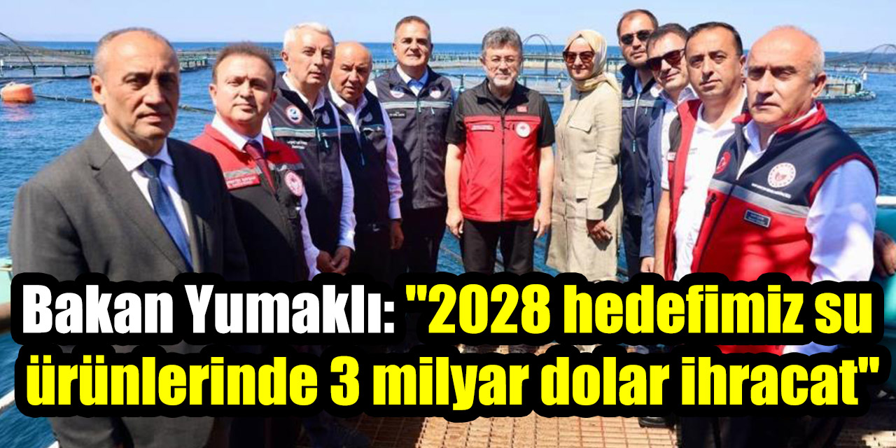 Bakan Yumaklı: "2028 hedefimiz su ürünlerinde 3 milyar dolar ihracat"
