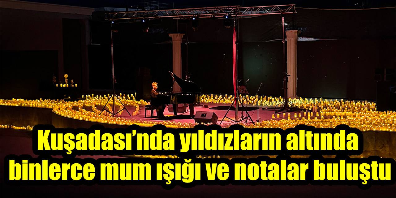 Kuşadası’nda yıldızların altında binlerce mum ışığı ve notalar buluştu