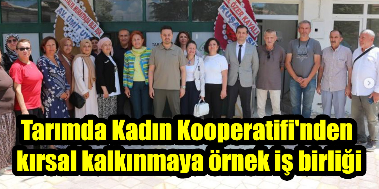 Kuşadası merkezli Tarımda Kadın Kooperatifi'nden kırsal kalkınmaya örnek iş birliği