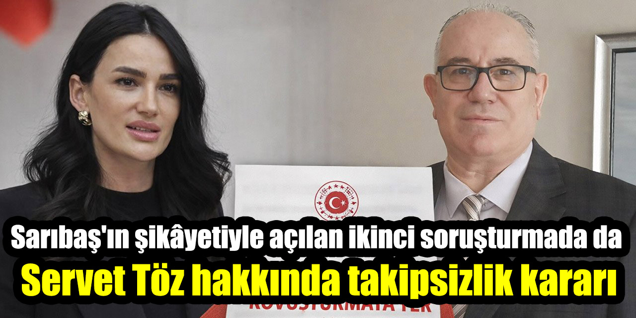 Seda Sarıbaş'ın şikâyetiyle açılan ikinci soruşturmada da Servet Töz hakkında takipsizlik kararı