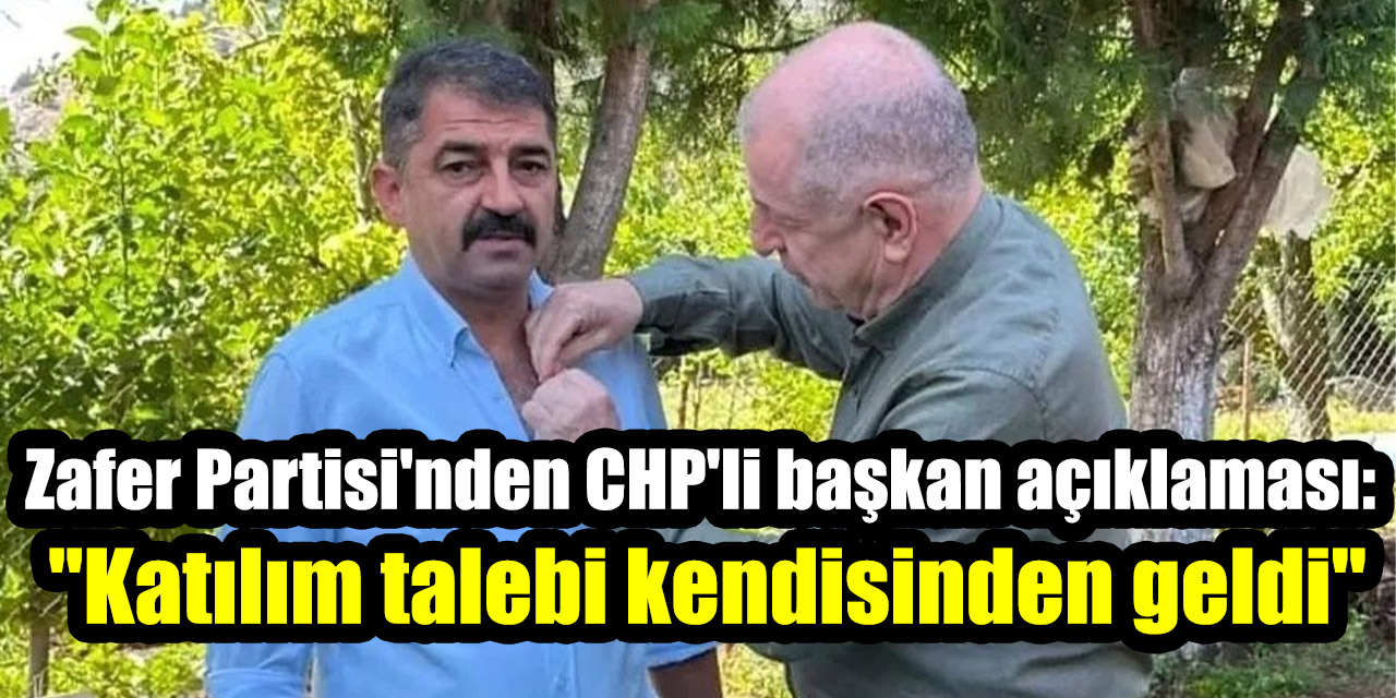 Zafer Partisi'nden CHP'li başkan açıklaması: "Katılım talebi kendisinden geldi"