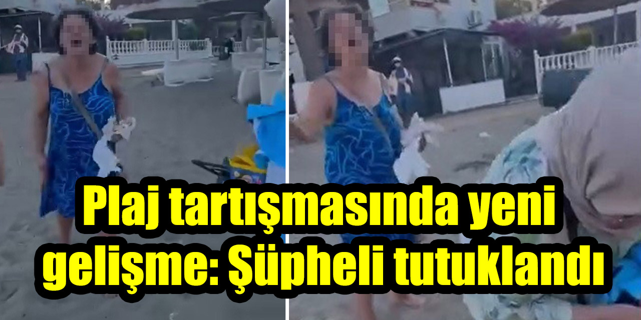 Plaj tartışmasında yeni  gelişme: Şüpheli tutuklandı