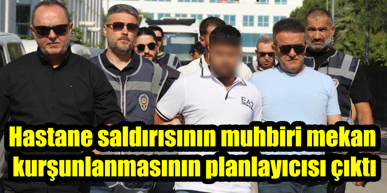 Hastane saldırısının muhbiri mekan kurşunlanmasının planlayıcısı çıktı