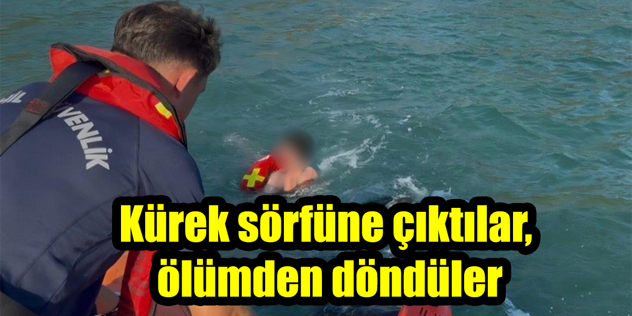 Kürek sörfüne çıktılar, ölümden döndüler