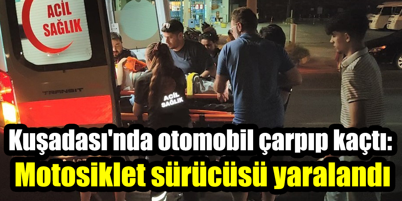 Kuşadası'nda otomobil çarpıp kaçtı: Motosiklet sürücüsü yaralandı