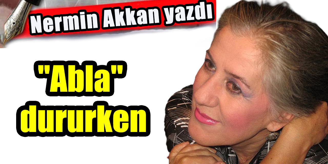"Abla" dururken