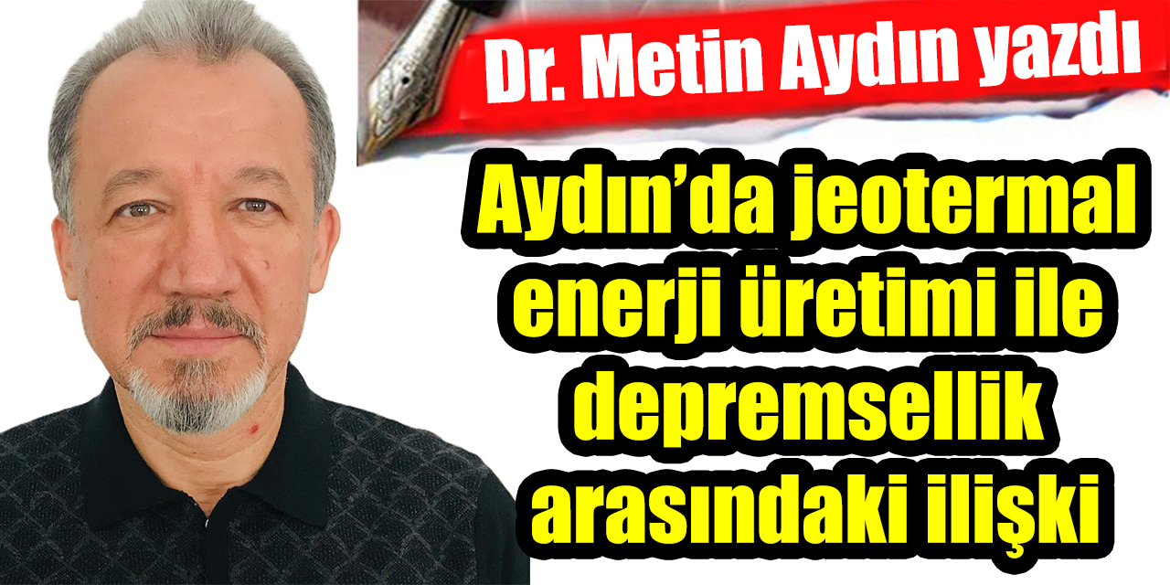 Aydın ilinde jeotermal enerji üretimi ile depremsellik arasındaki ilişkinin bilimsel değerlendirmesi