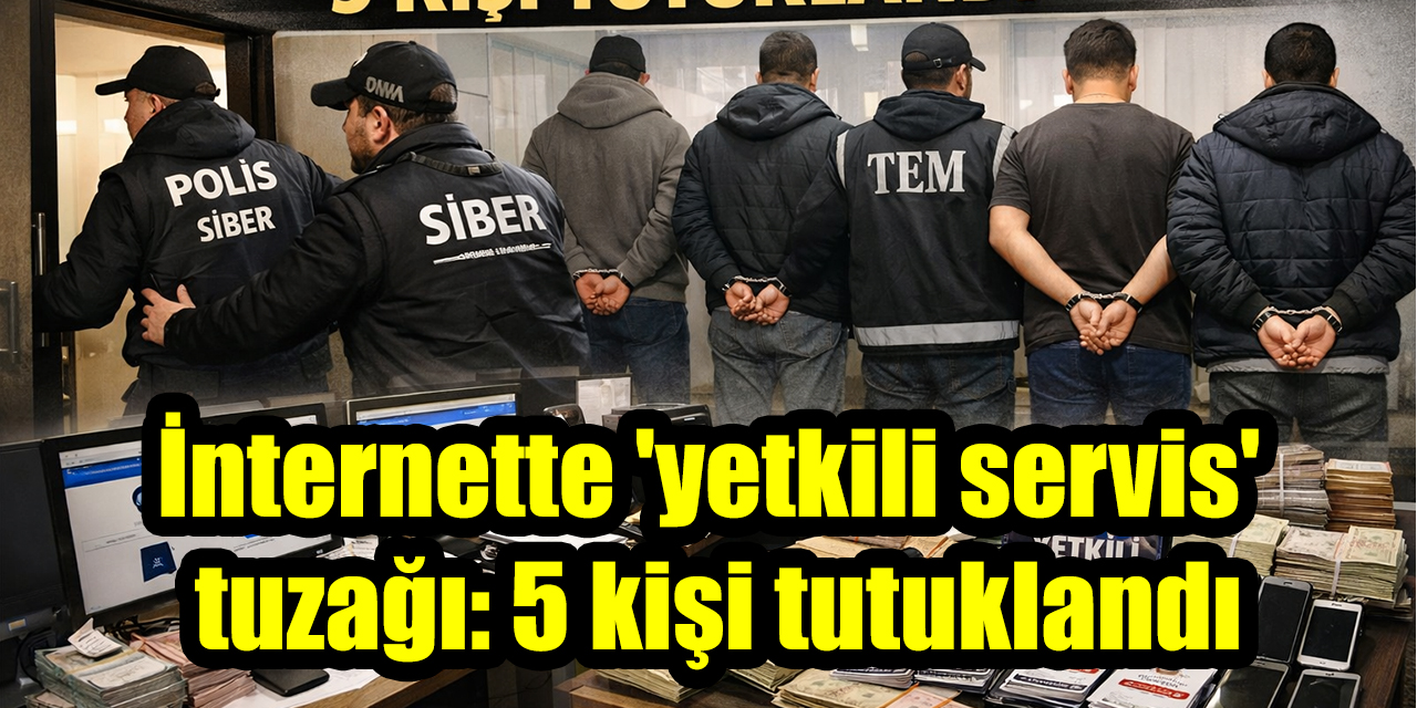 İnternette 'yetkili servis' tuzağı: 5 kişi tutuklandı