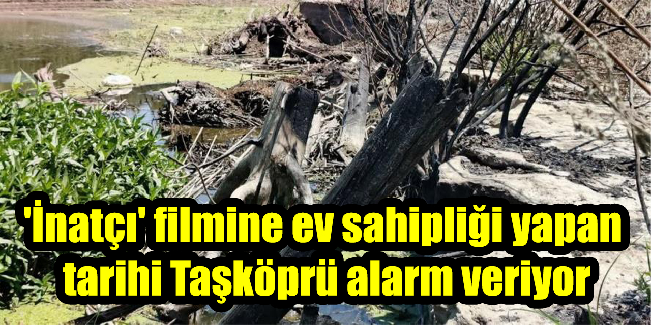 Kemal Sunal'ın 'İnatçı' filmine ev sahipliği yapan tarihi Taşköprü alarm veriyor