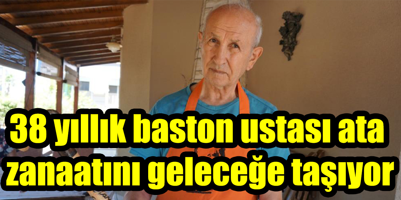 38 yıllık baston ustası ata zanaatını geleceğe taşıyor