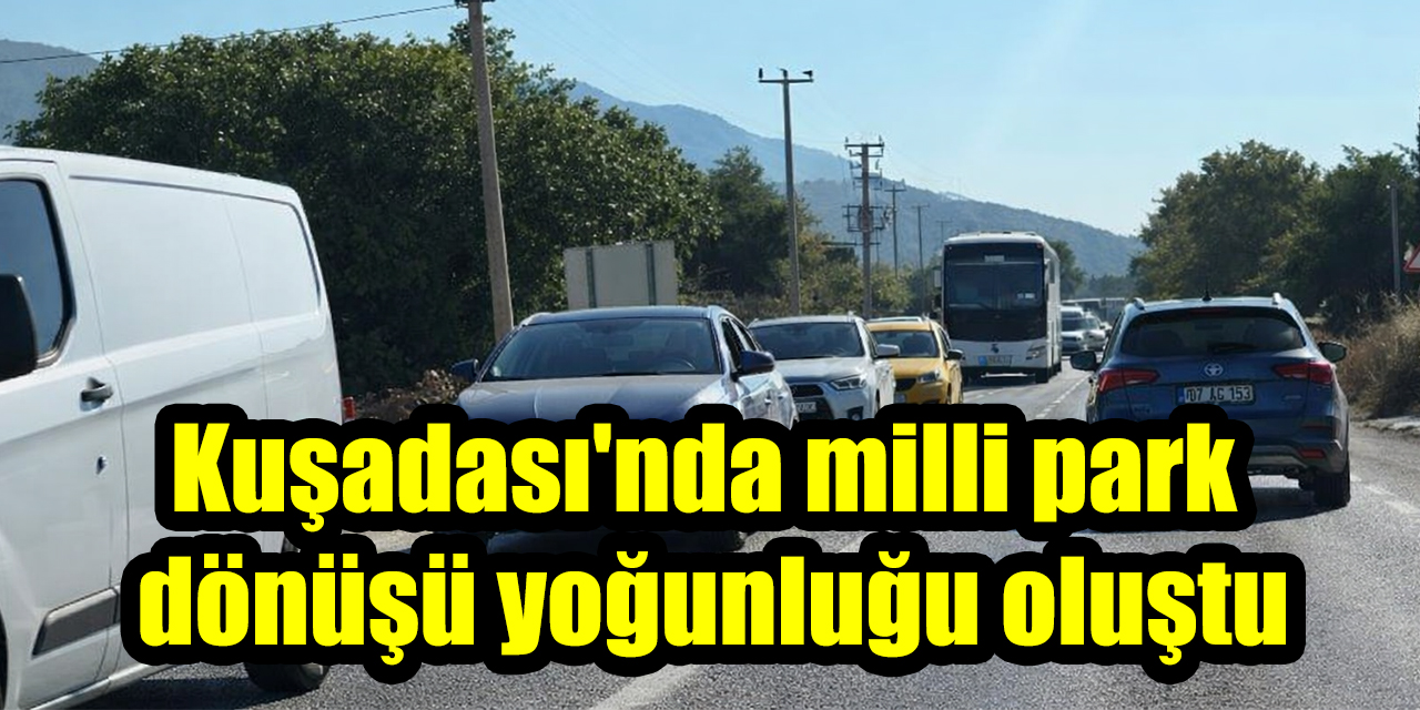 Kuşadası’nda milli park dönüşü yoğunluğu oluştu