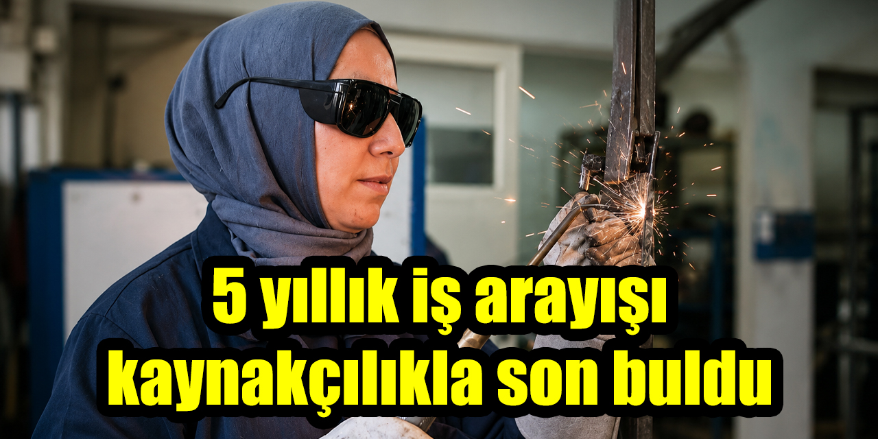5 yıllık iş arayışı kaynakçılıkla son buldu: "Artık geleceğime güvenle bakıyorum"