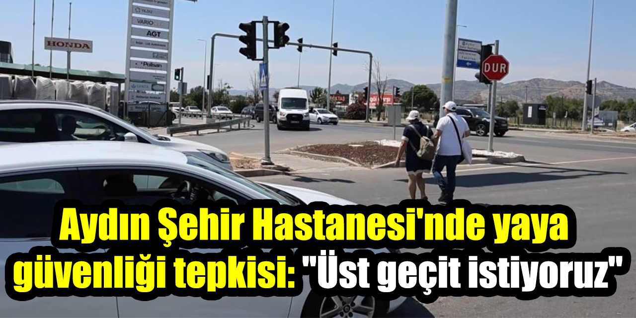 Aydın Şehir Hastanesi'nde yaya güvenliği tepkisi: "Üst geçit istiyoruz"