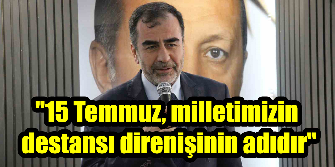 AK Parti Aydın İl Başkanı Erdem: "15 Temmuz, milletimizin destansı direnişinin adıdır"