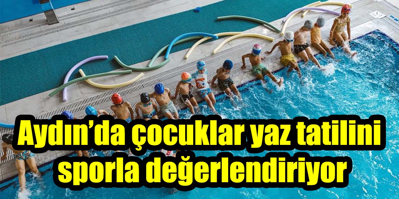 Aydın’da çocuklar yaz tatilini sporla değerlendiriyor