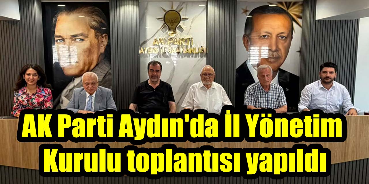 AK Parti Aydın'da İl Yönetim Kurulu toplantısı yapıldı