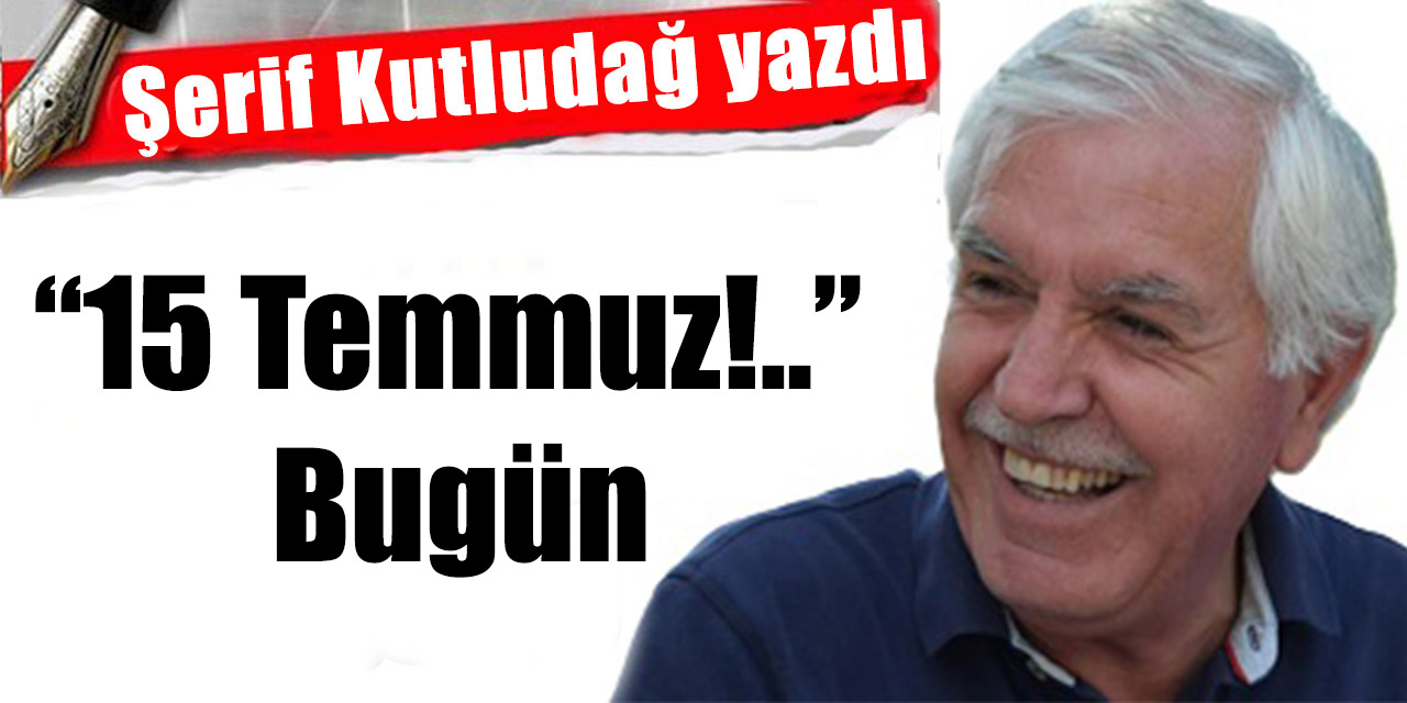 “15 Temmuz!..” Bugün