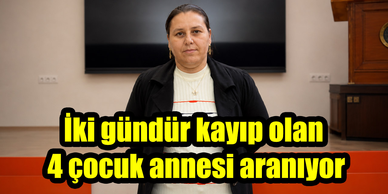 İki gündür kayıp olan 4 çocuk annesi aranıyor