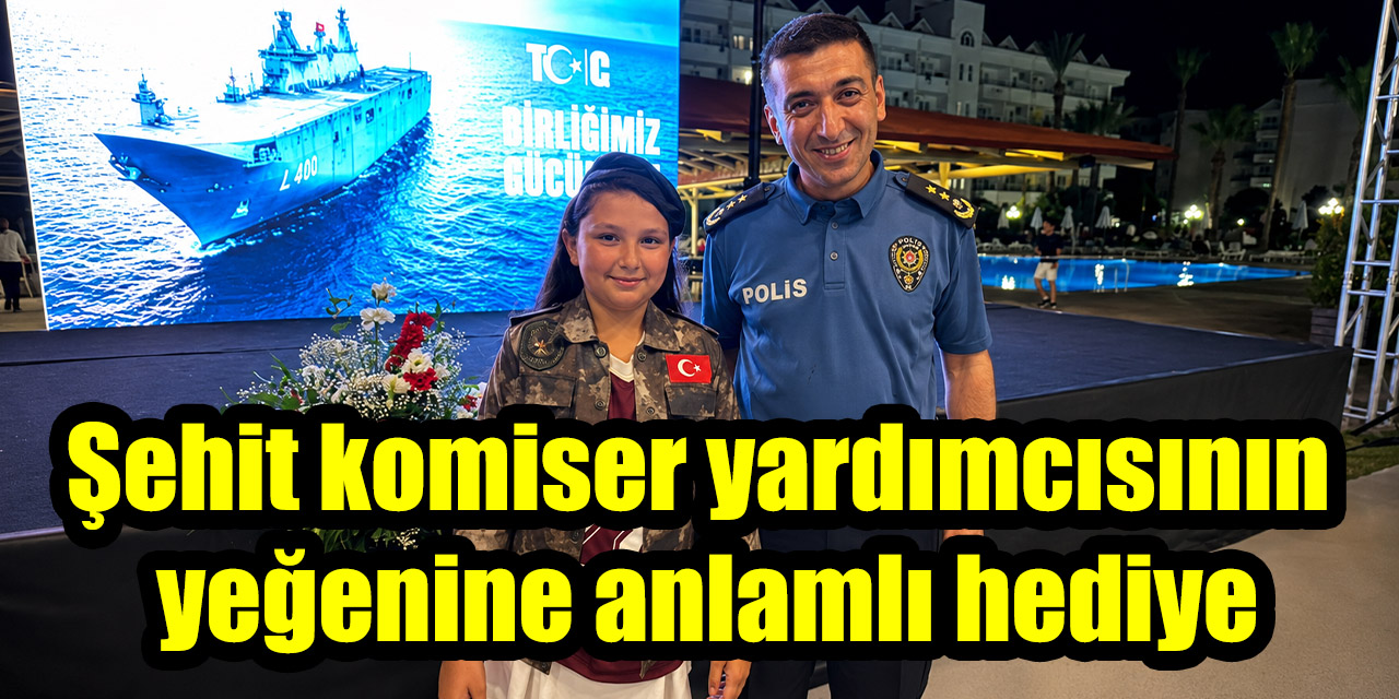 15 Temmuz şehidi PÖH Komiser Yardımcısı Güler’in yeğenine anlamlı hediye