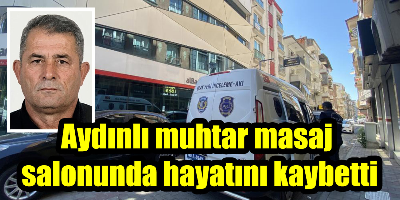 Aydınlı muhtar masaj salonunda hayatını kaybetti