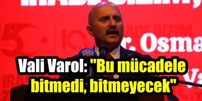 Aydın Valisi Varol: "Bu mücadele bitmedi, bitmeyecek"