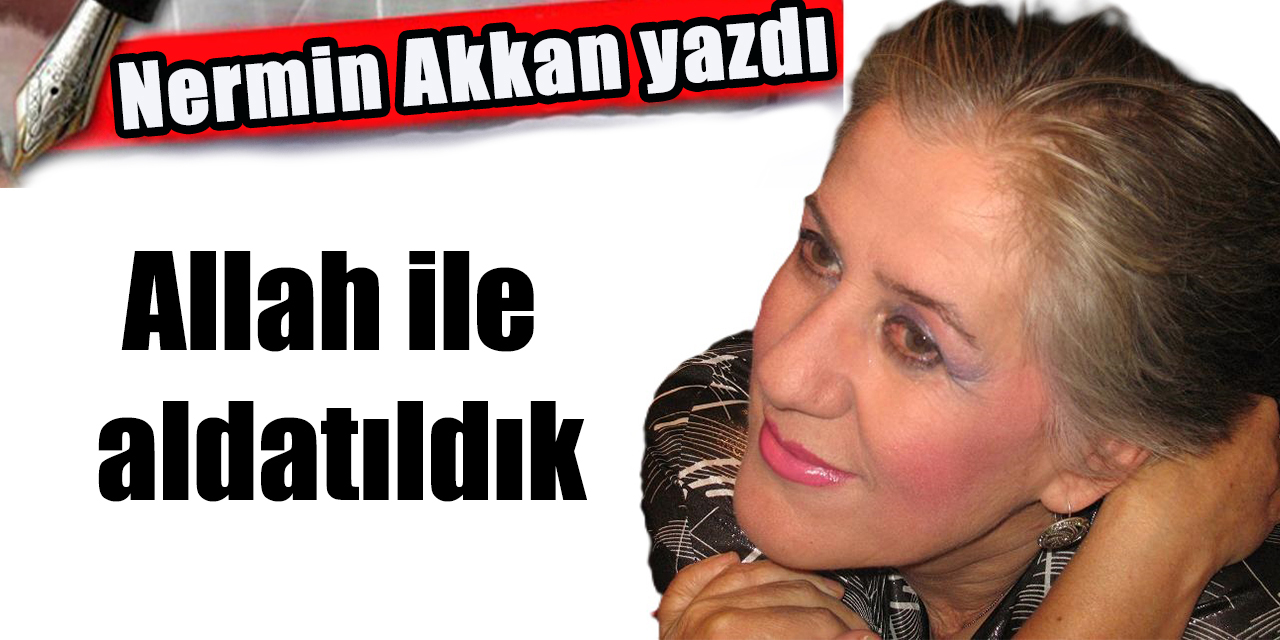 Allah ile aldatıldık