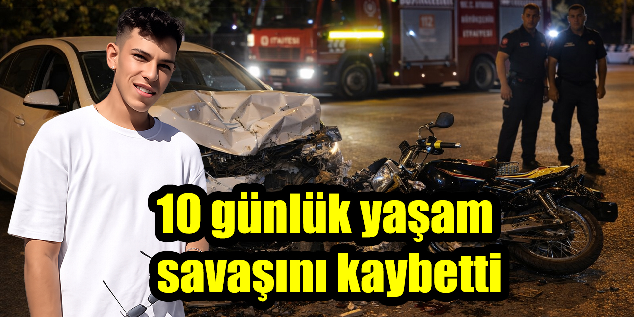 10 günlük yaşam savaşını kaybetti