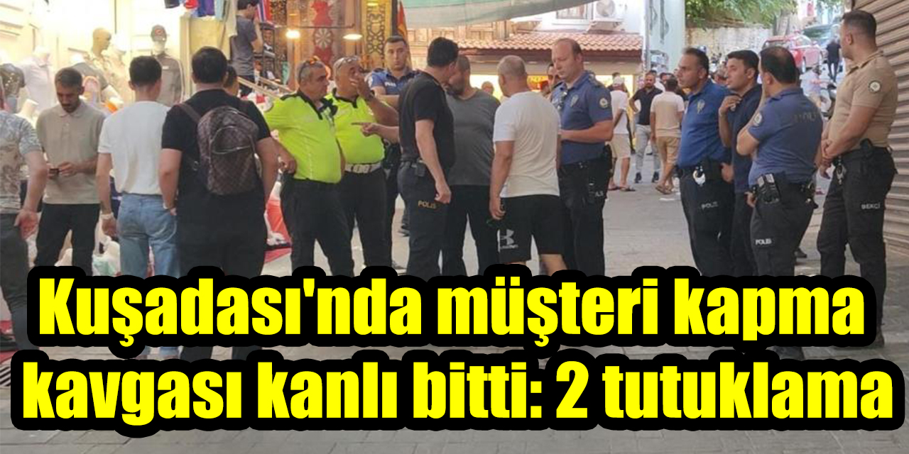 Kuşadası'nda müşteri kapma kavgası kanlı bitti: 2 tutuklama