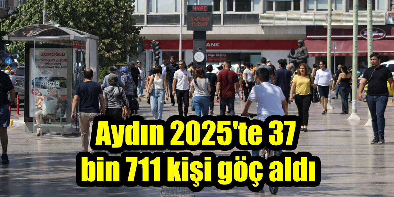 Aydın 2025'te 37 bin 711 kişi göç aldı