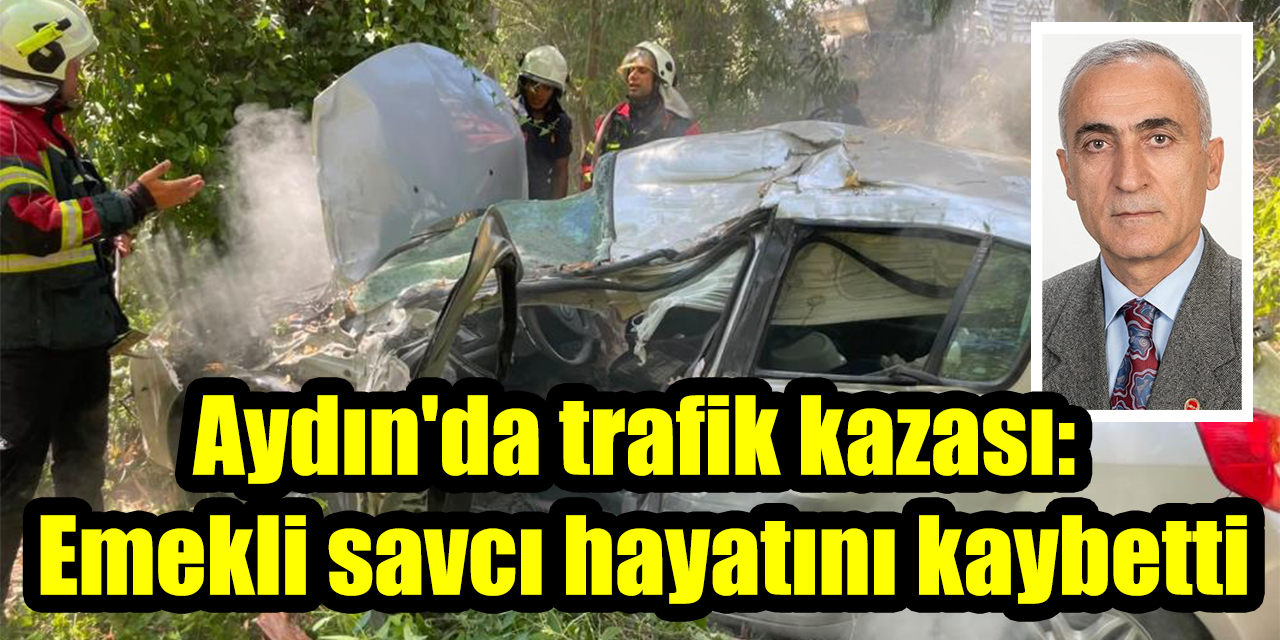 Aydın'da trafik kazası: Emekli savcı hayatını kaybetti