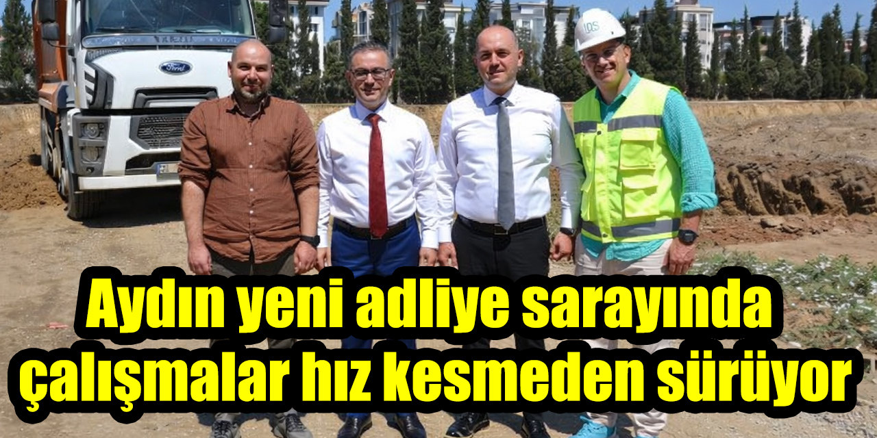 Aydın yeni adliye sarayında çalışmalar hız kesmeden sürüyor