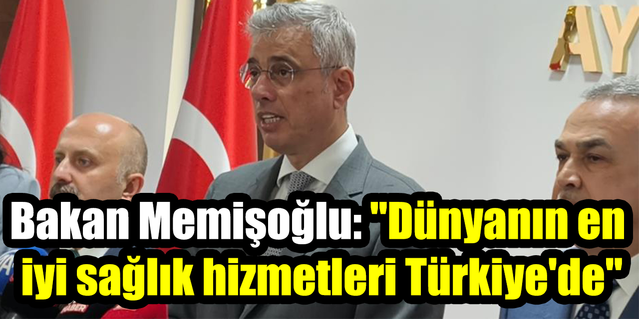 Bakan Memişoğlu: "Dünyanın en iyi sağlık hizmetleri Türkiye'de"