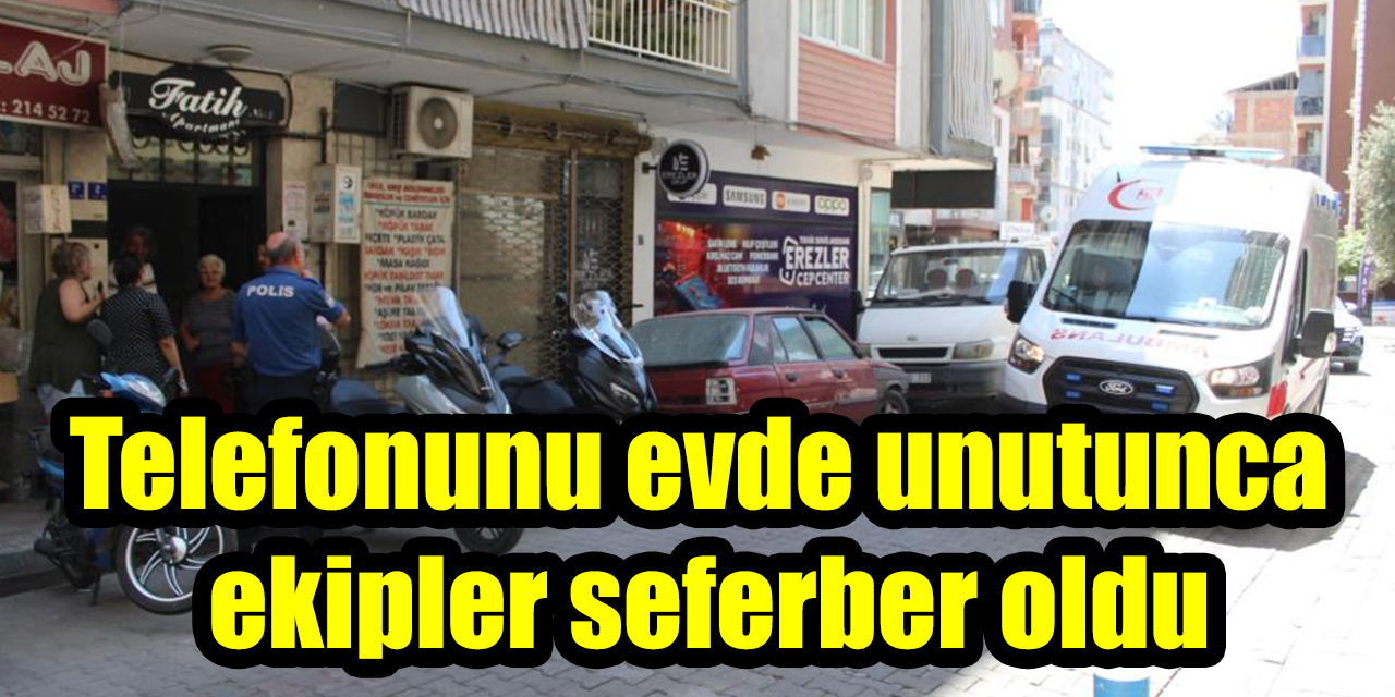 Telefonunu evde unutunca ekipler seferber oldu