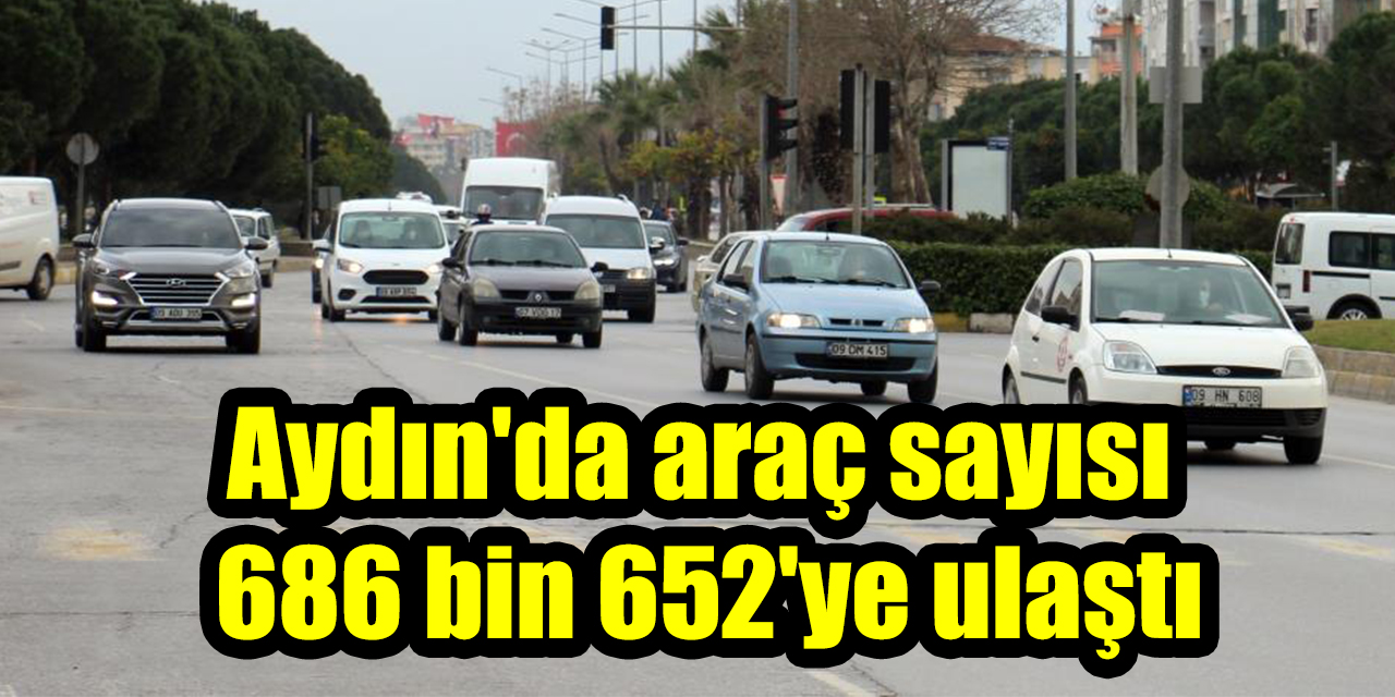 Aydın'da araç sayısı 686 bin 652'ye ulaştı