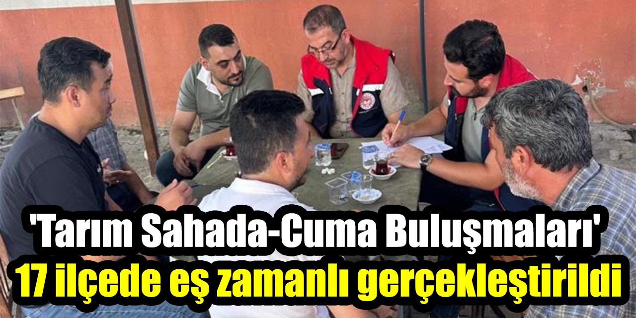 'Tarım Sahada-Cuma Buluşmaları' 17 ilçede eş zamanlı gerçekleştirildi