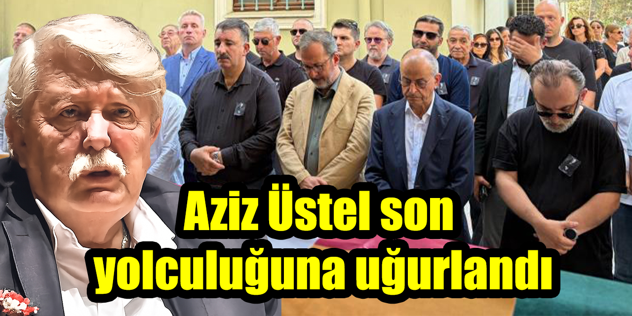Aziz Üstel son yolculuğuna uğurlandı