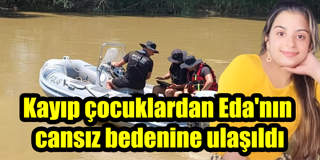 Büyük Menderes'te acı son: Kayıp çocuklardan Eda'nın cansız bedenine ulaşıldı
