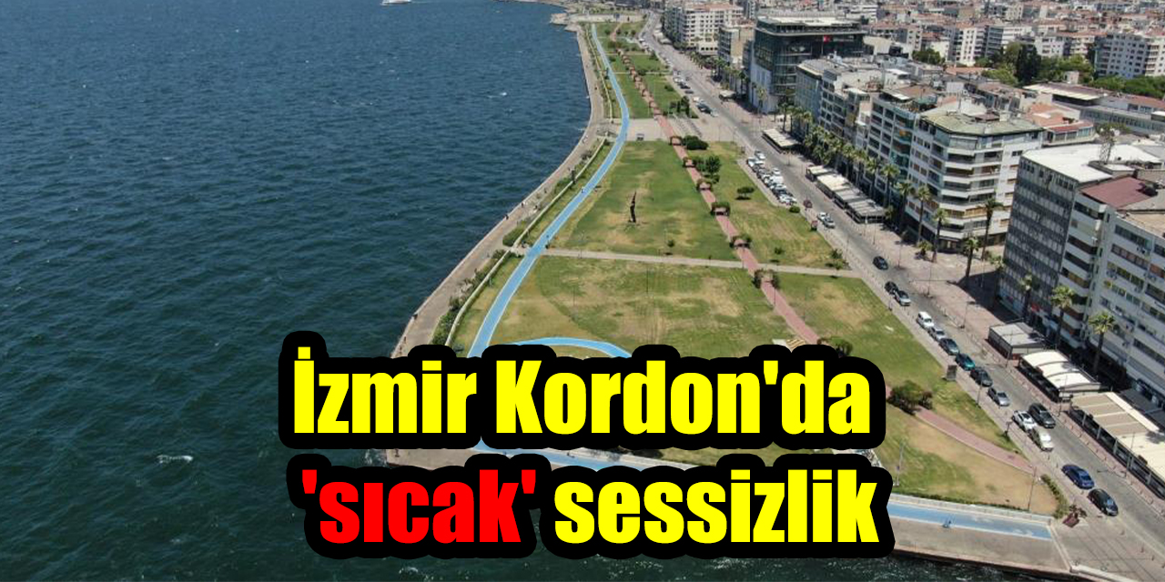 İzmir Kordon’da ’sıcak’ sessizlik