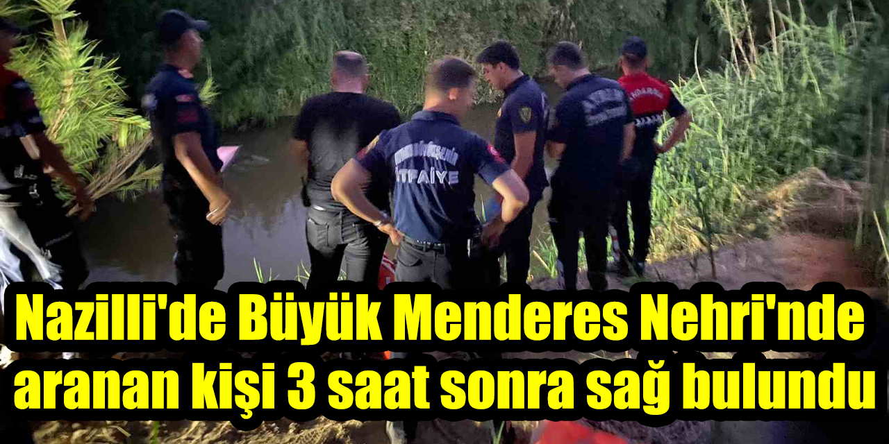 Nazilli'de Büyük Menderes Nehri'nde aranan kişi 3 saat sonra sağ bulundu