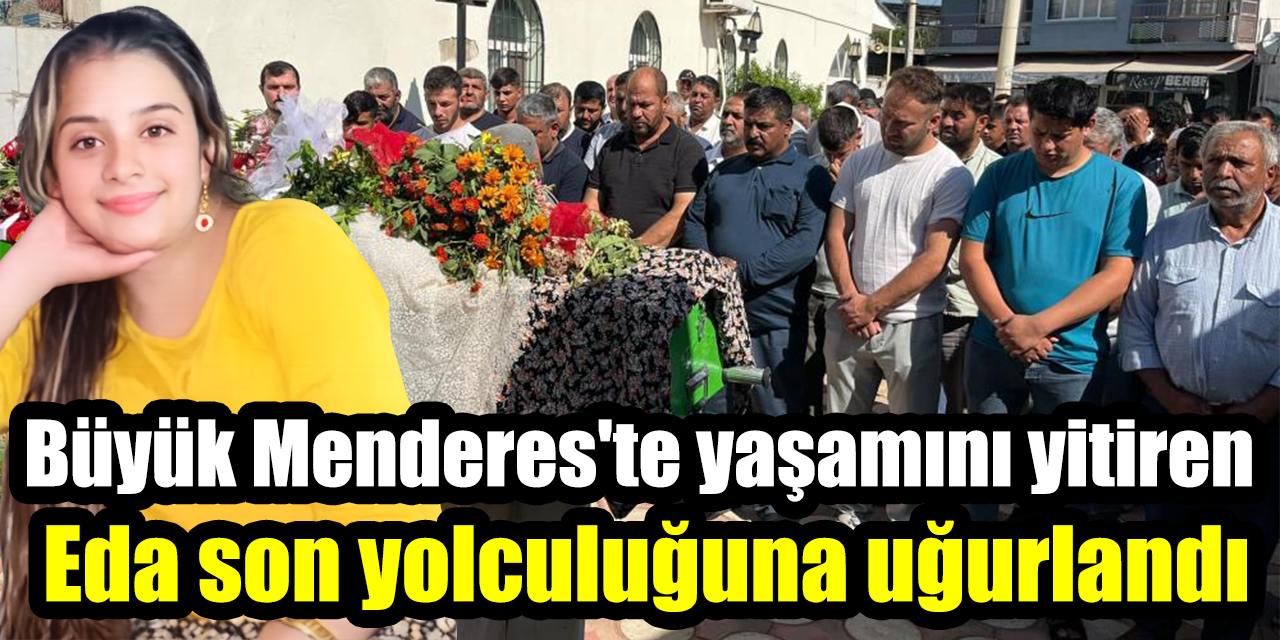 Büyük Menderes'te yaşamını yitiren Eda son yolculuğuna uğurlandı