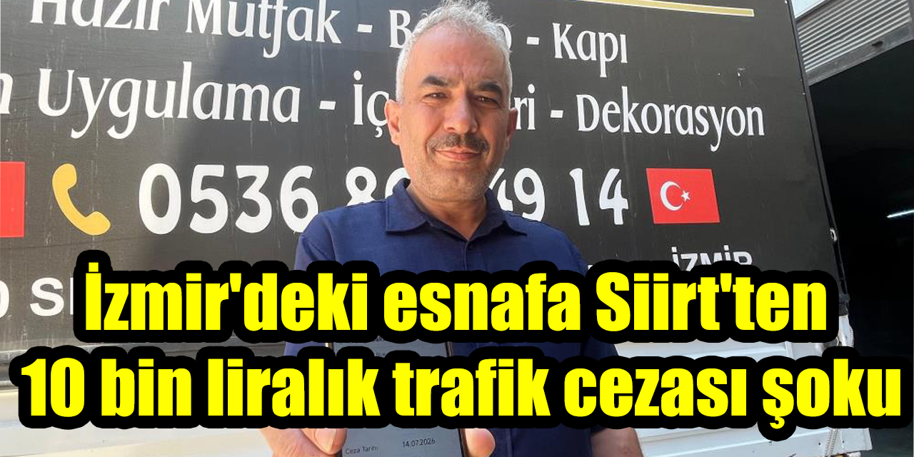 İzmir'deki esnafa Siirt'ten 10 bin liralık trafik cezası şoku