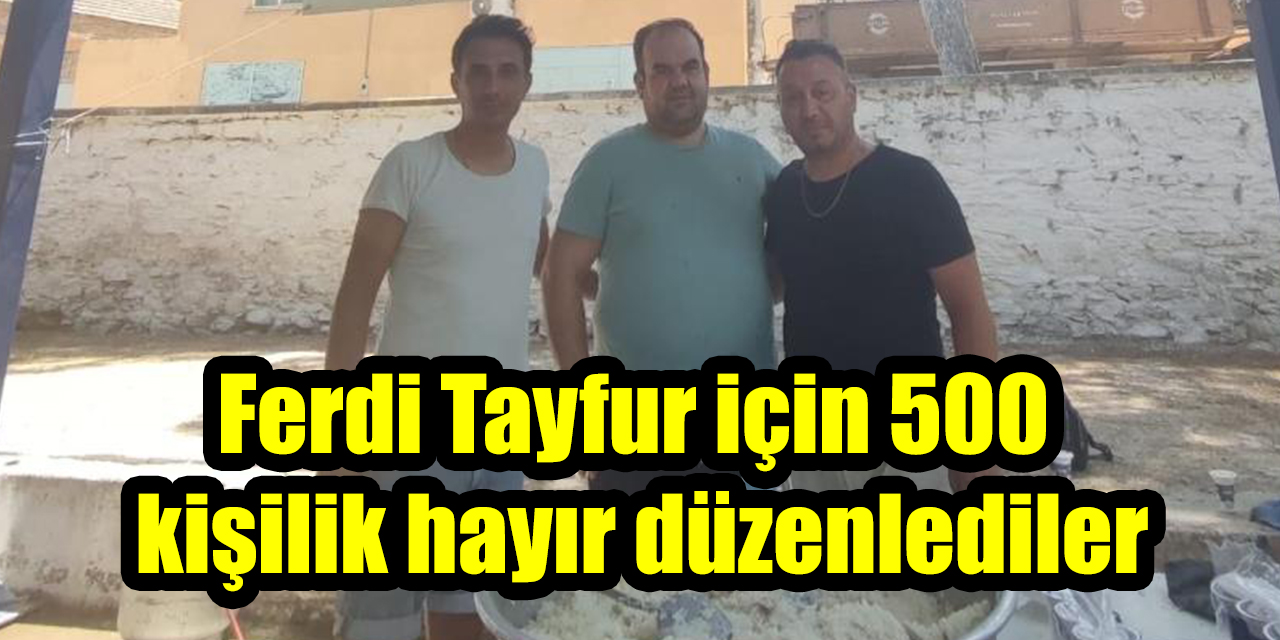 Ferdi Tayfur için 500 kişilik hayır düzenlediler